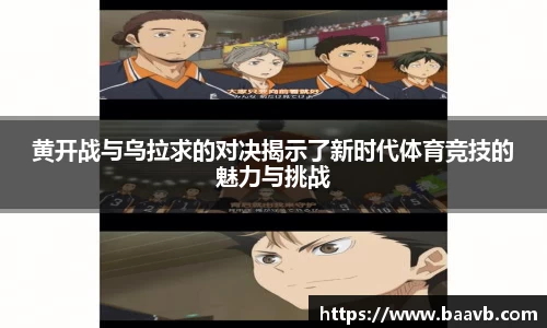 黄开战与乌拉求的对决揭示了新时代体育竞技的魅力与挑战