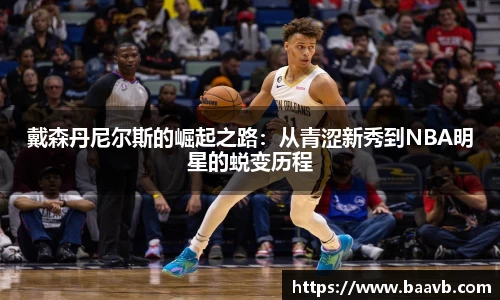 戴森丹尼尔斯的崛起之路：从青涩新秀到NBA明星的蜕变历程