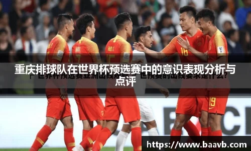 重庆排球队在世界杯预选赛中的意识表现分析与点评